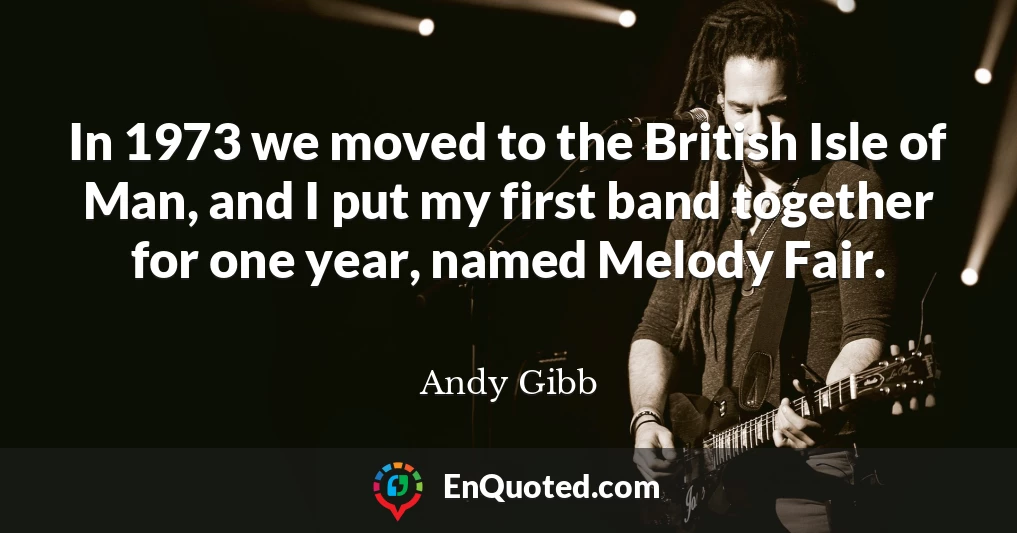 In 1973 we moved to the British Isle of Man, and I put my first band together for one year, named Melody Fair.