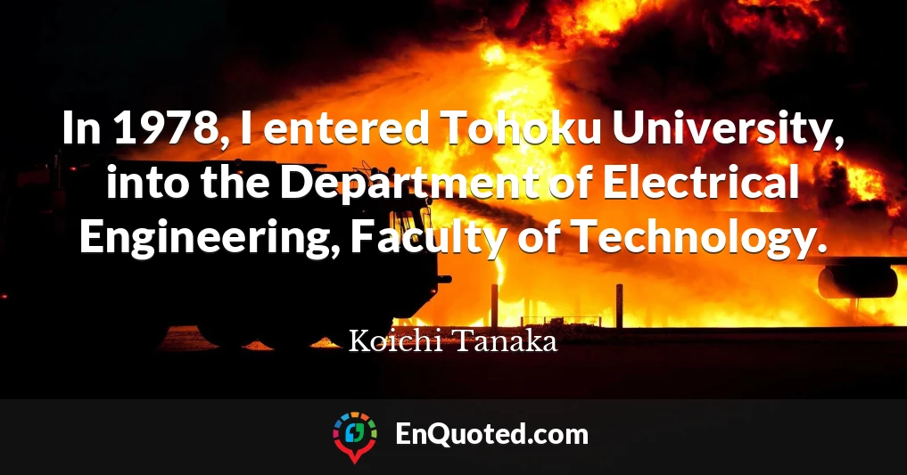 In 1978, I entered Tohoku University, into the Department of Electrical Engineering, Faculty of Technology.