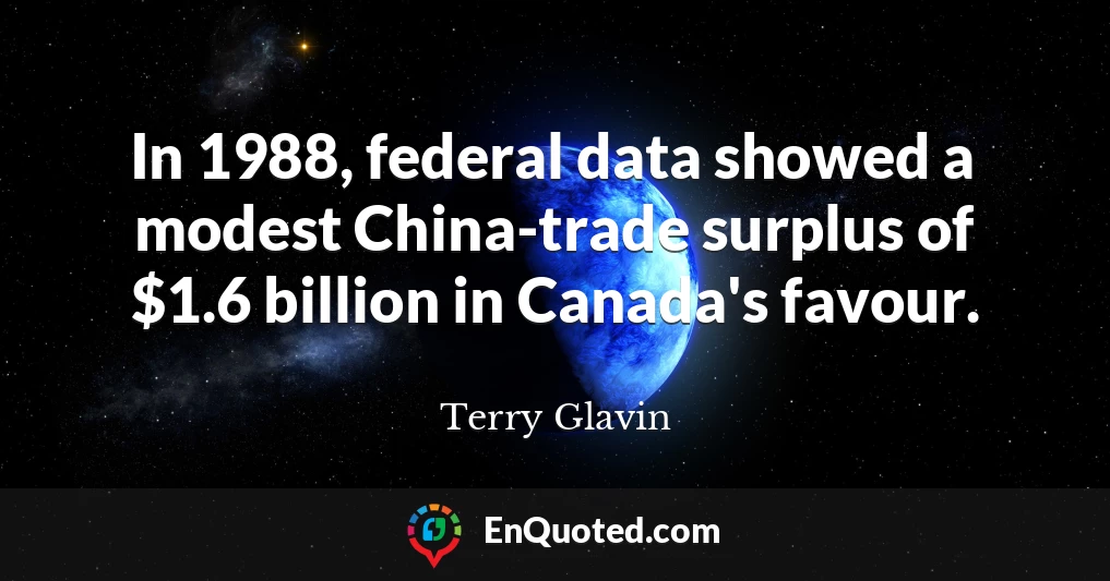 In 1988, federal data showed a modest China-trade surplus of $1.6 billion in Canada's favour.