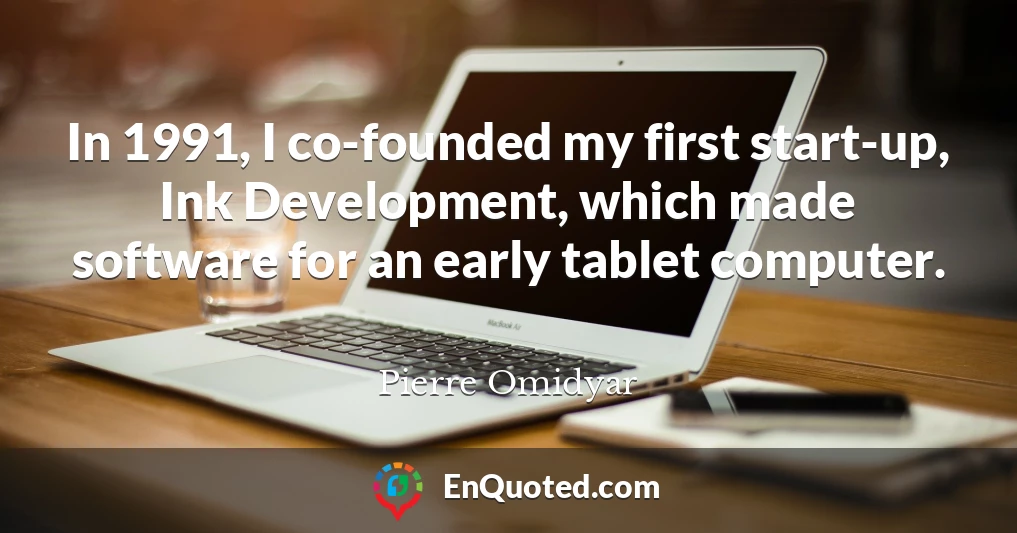 In 1991, I co-founded my first start-up, Ink Development, which made software for an early tablet computer.