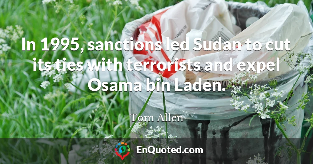In 1995, sanctions led Sudan to cut its ties with terrorists and expel Osama bin Laden.