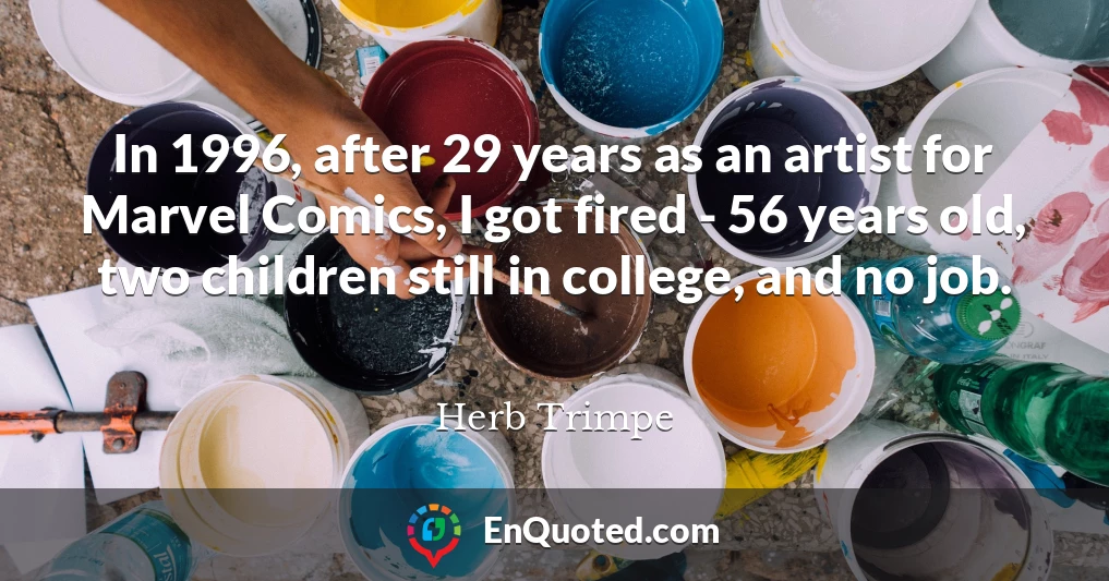 In 1996, after 29 years as an artist for Marvel Comics, I got fired - 56 years old, two children still in college, and no job.