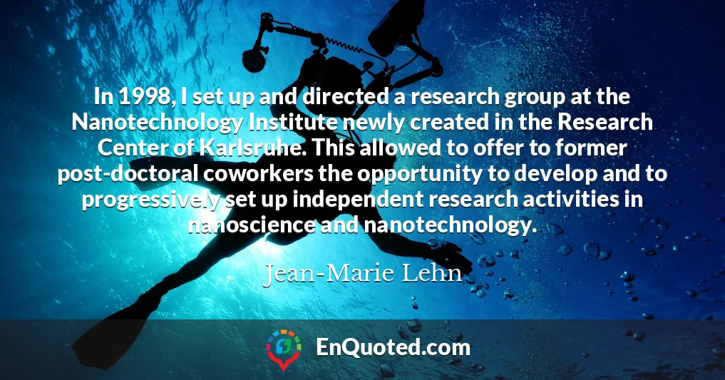 In 1998, I set up and directed a research group at the Nanotechnology Institute newly created in the Research Center of Karlsruhe. This allowed to offer to former post-doctoral coworkers the opportunity to develop and to progressively set up independent research activities in nanoscience and nanotechnology.