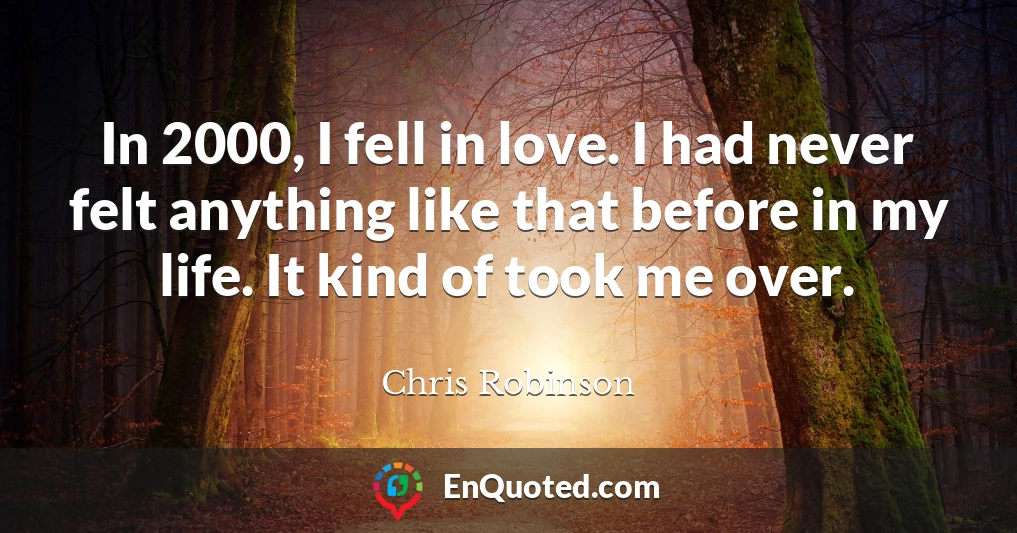 In 2000, I fell in love. I had never felt anything like that before in my life. It kind of took me over.