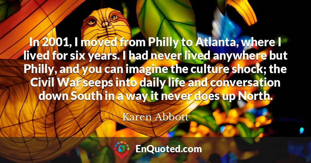 In 2001, I moved from Philly to Atlanta, where I lived for six years. I had never lived anywhere but Philly, and you can imagine the culture shock; the Civil War seeps into daily life and conversation down South in a way it never does up North.