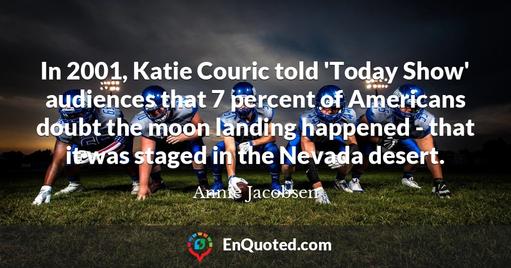 In 2001, Katie Couric told 'Today Show' audiences that 7 percent of Americans doubt the moon landing happened - that it was staged in the Nevada desert.