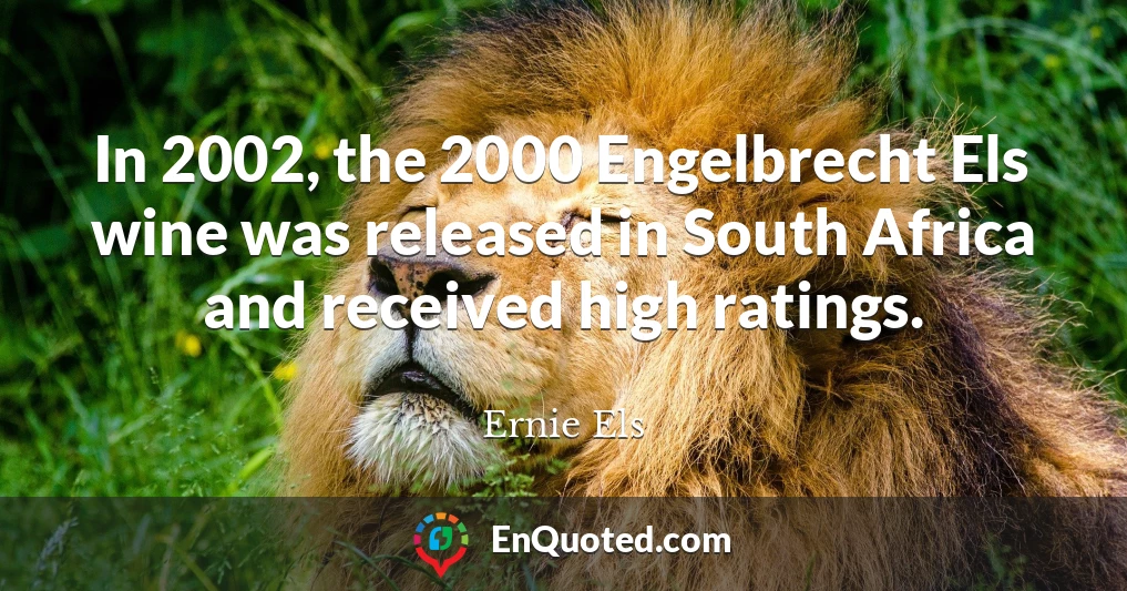 In 2002, the 2000 Engelbrecht Els wine was released in South Africa and received high ratings.