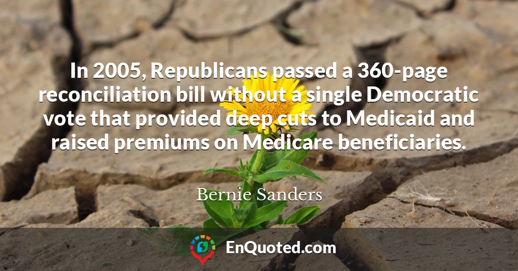 In 2005, Republicans passed a 360-page reconciliation bill without a single Democratic vote that provided deep cuts to Medicaid and raised premiums on Medicare beneficiaries.