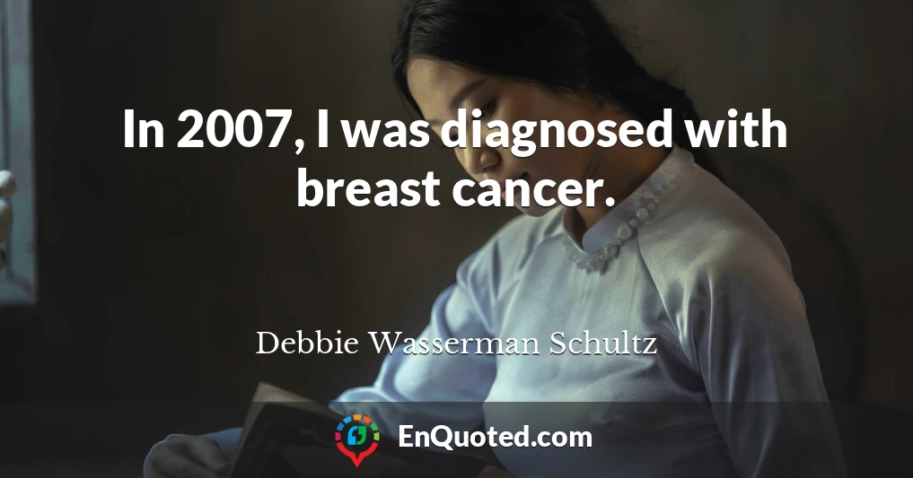 In 2007, I was diagnosed with breast cancer.
