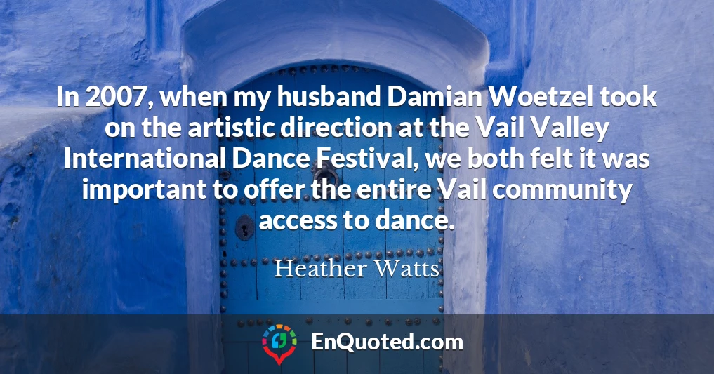 In 2007, when my husband Damian Woetzel took on the artistic direction at the Vail Valley International Dance Festival, we both felt it was important to offer the entire Vail community access to dance.