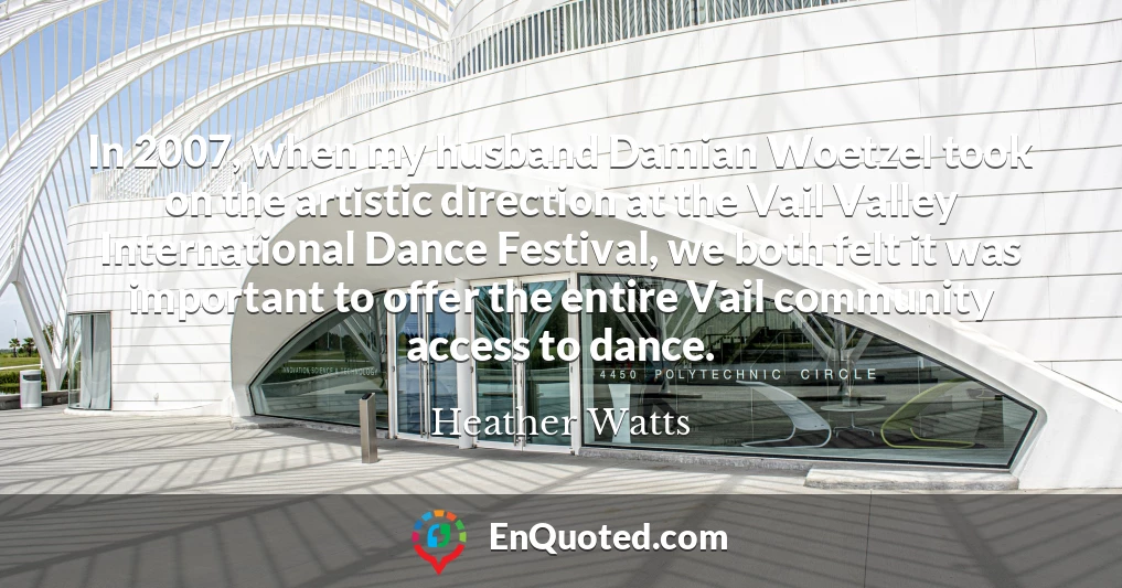 In 2007, when my husband Damian Woetzel took on the artistic direction at the Vail Valley International Dance Festival, we both felt it was important to offer the entire Vail community access to dance.