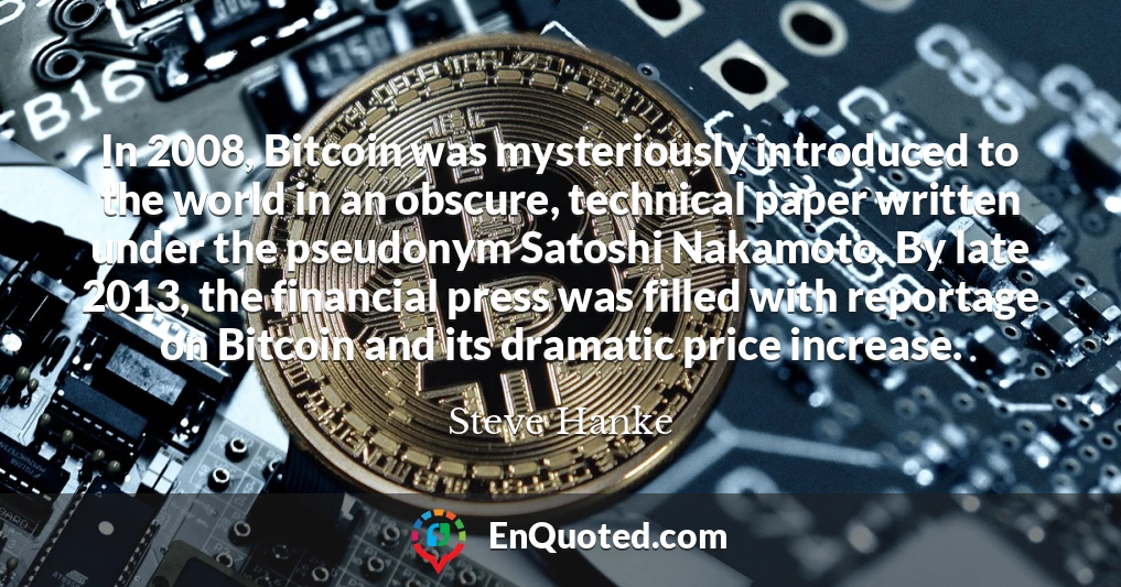 In 2008, Bitcoin was mysteriously introduced to the world in an obscure, technical paper written under the pseudonym Satoshi Nakamoto. By late 2013, the financial press was filled with reportage on Bitcoin and its dramatic price increase.