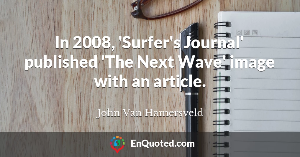 In 2008, 'Surfer's Journal' published 'The Next Wave' image with an article.