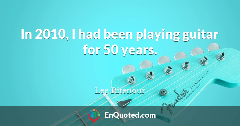 In 2010, I had been playing guitar for 50 years.