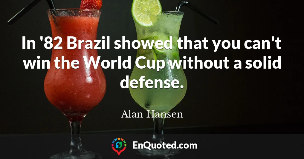 In '82 Brazil showed that you can't win the World Cup without a solid defense.