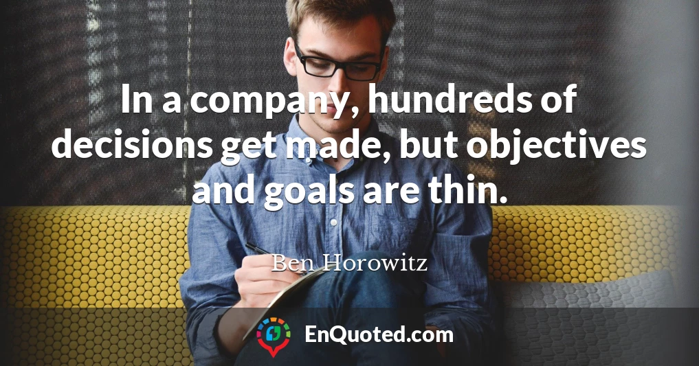 In a company, hundreds of decisions get made, but objectives and goals are thin.