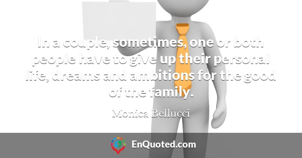 In a couple, sometimes, one or both people have to give up their personal life, dreams and ambitions for the good of the family.