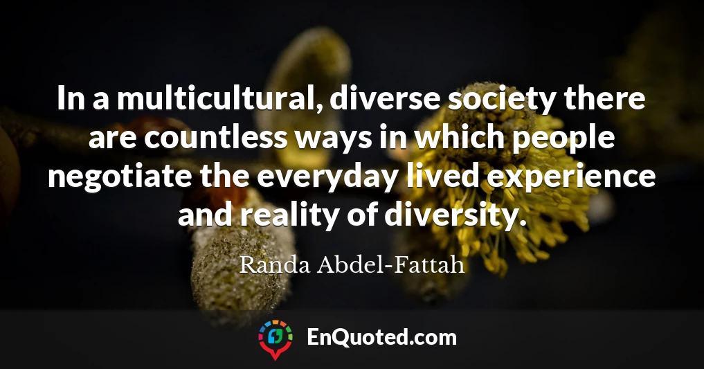 In a multicultural, diverse society there are countless ways in which people negotiate the everyday lived experience and reality of diversity.