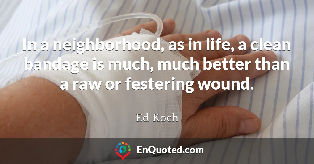 In a neighborhood, as in life, a clean bandage is much, much better than a raw or festering wound.