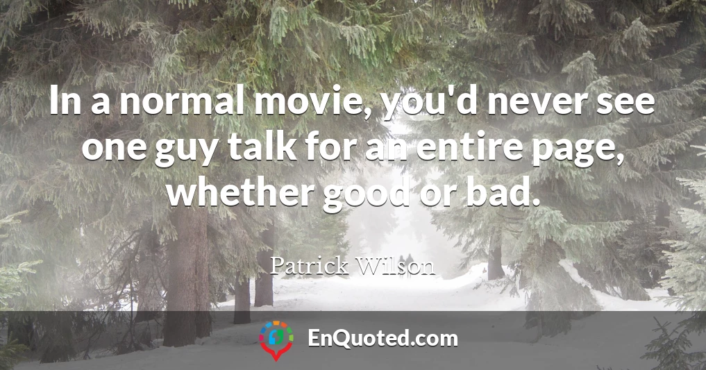 In a normal movie, you'd never see one guy talk for an entire page, whether good or bad.