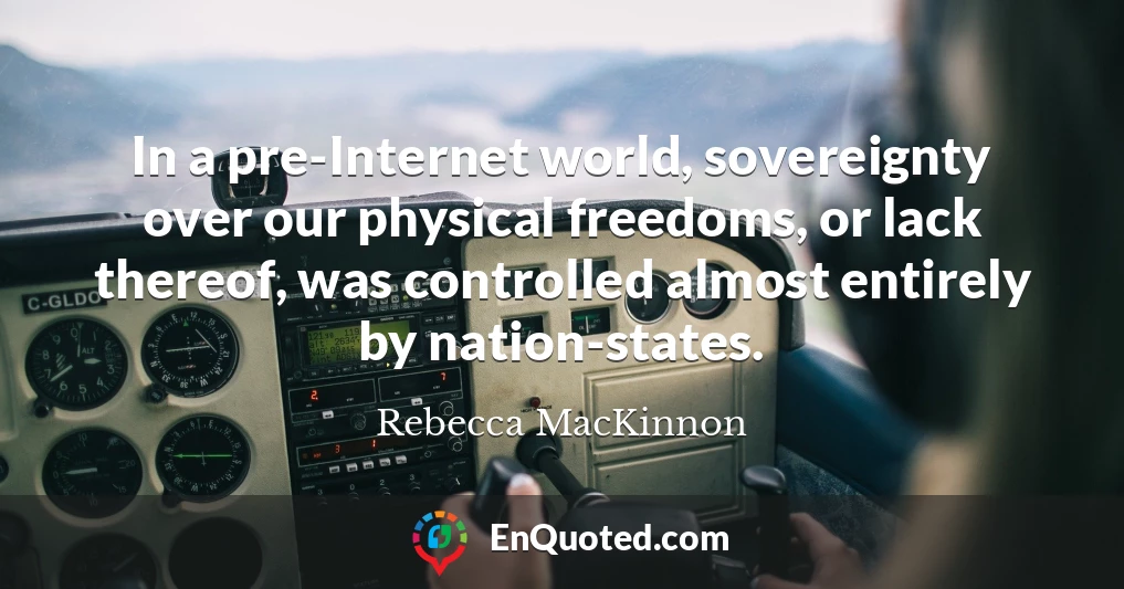 In a pre-Internet world, sovereignty over our physical freedoms, or lack thereof, was controlled almost entirely by nation-states.