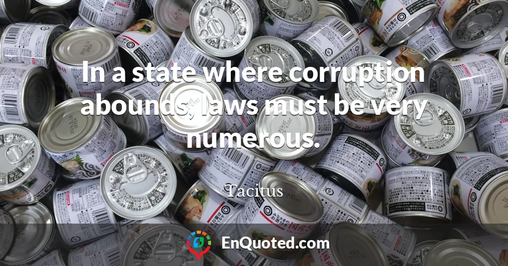 In a state where corruption abounds, laws must be very numerous.