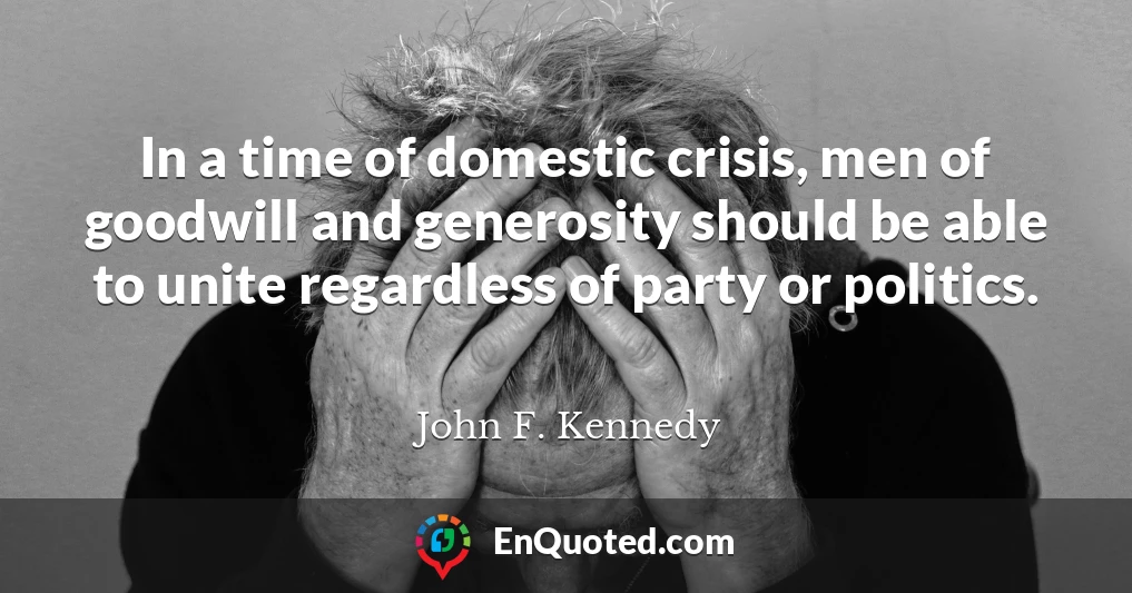 In a time of domestic crisis, men of goodwill and generosity should be able to unite regardless of party or politics.