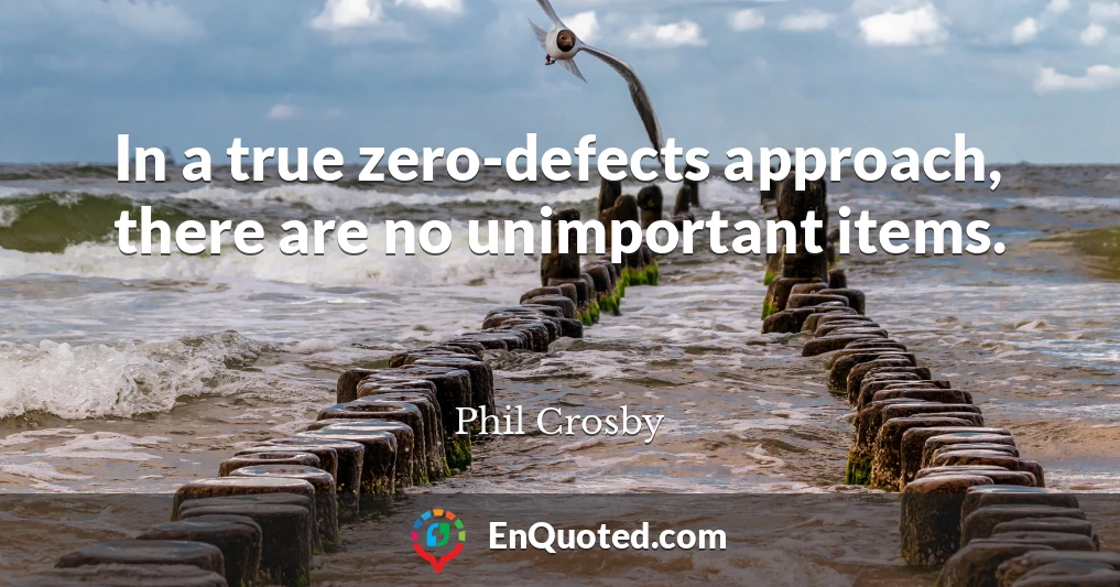 In a true zero-defects approach, there are no unimportant items.