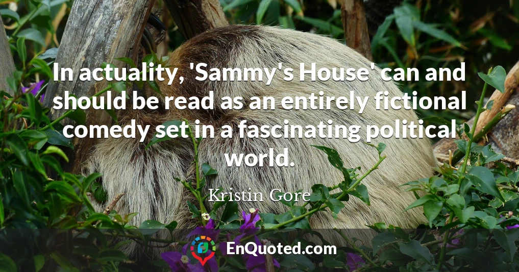 In actuality, 'Sammy's House' can and should be read as an entirely fictional comedy set in a fascinating political world.