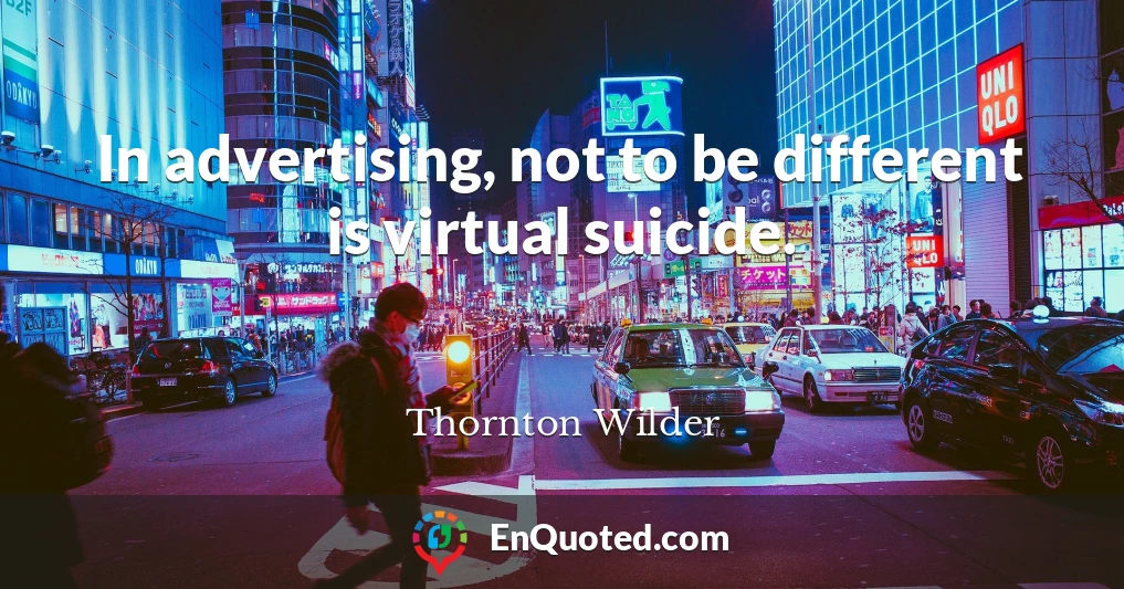 In advertising, not to be different is virtual suicide.