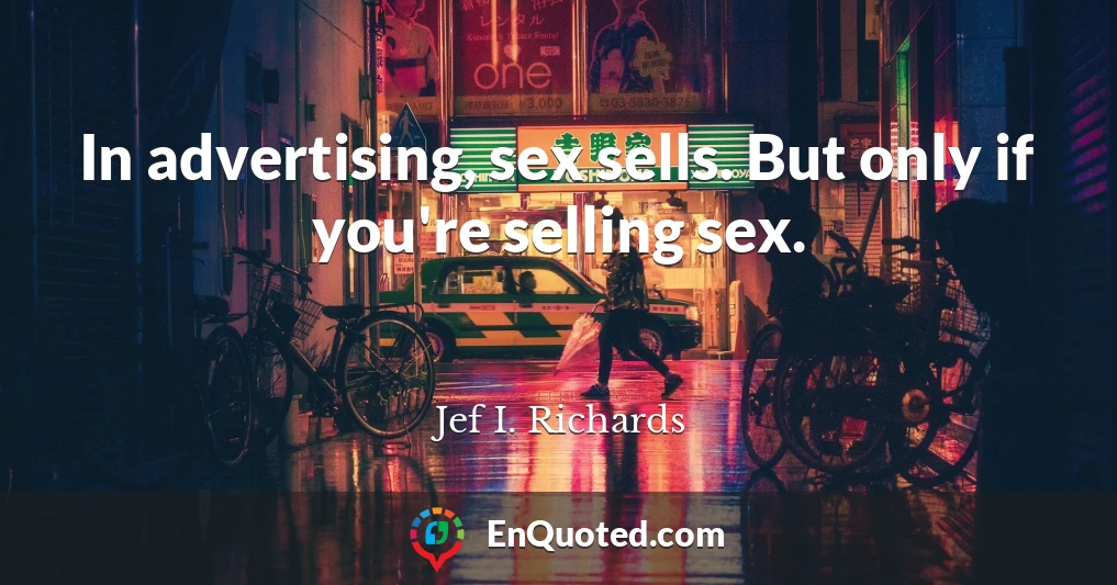 In advertising, sex sells. But only if you're selling sex.