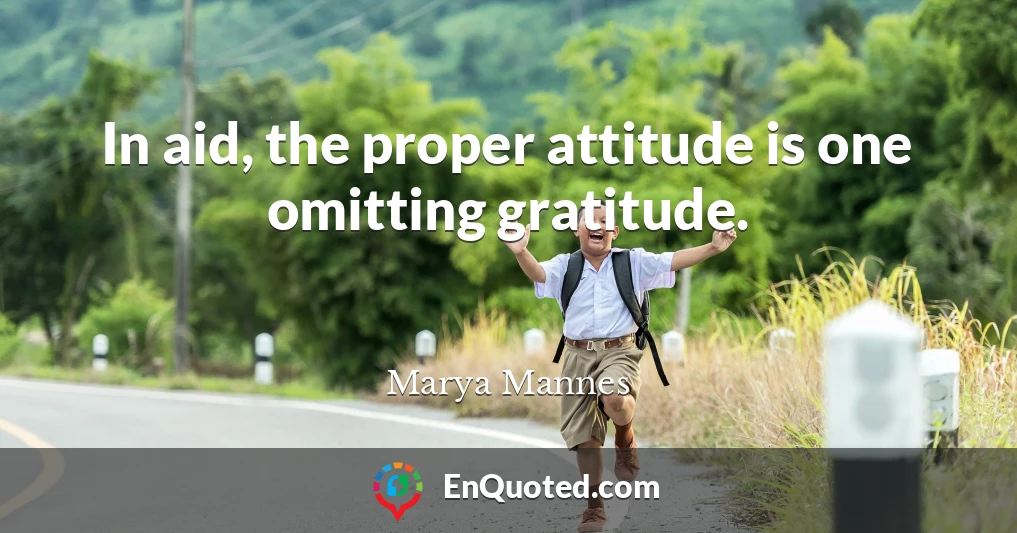 In aid, the proper attitude is one omitting gratitude.
