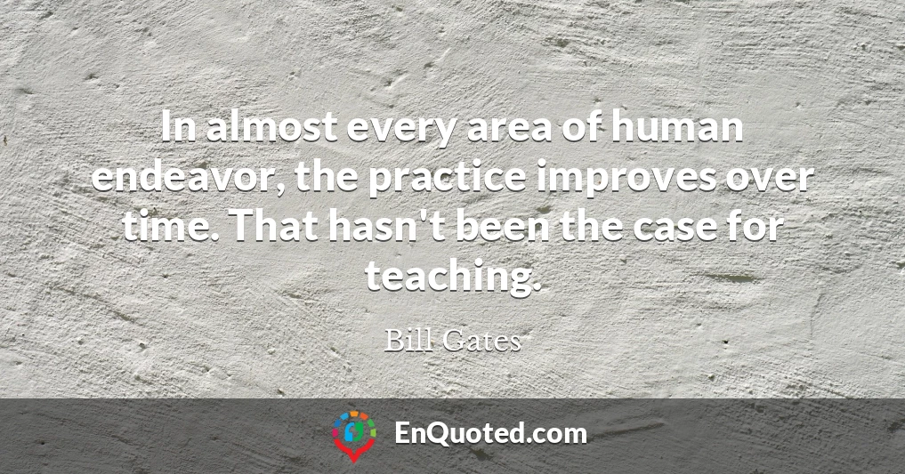 In almost every area of human endeavor, the practice improves over time. That hasn't been the case for teaching.