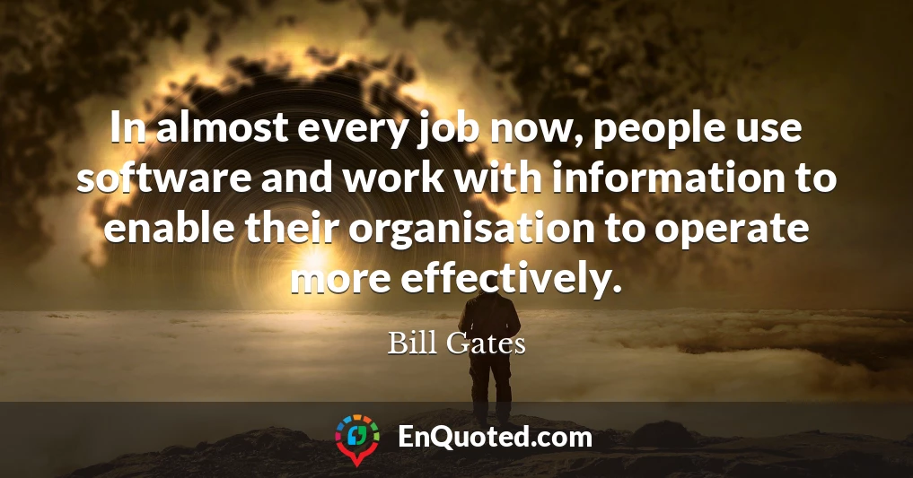 In almost every job now, people use software and work with information to enable their organisation to operate more effectively.