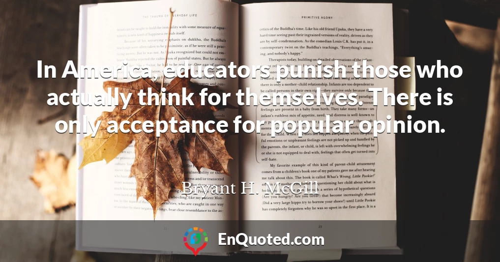 In America, educators punish those who actually think for themselves. There is only acceptance for popular opinion.