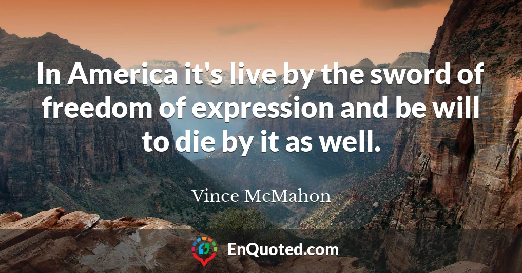 In America it's live by the sword of freedom of expression and be will to die by it as well.