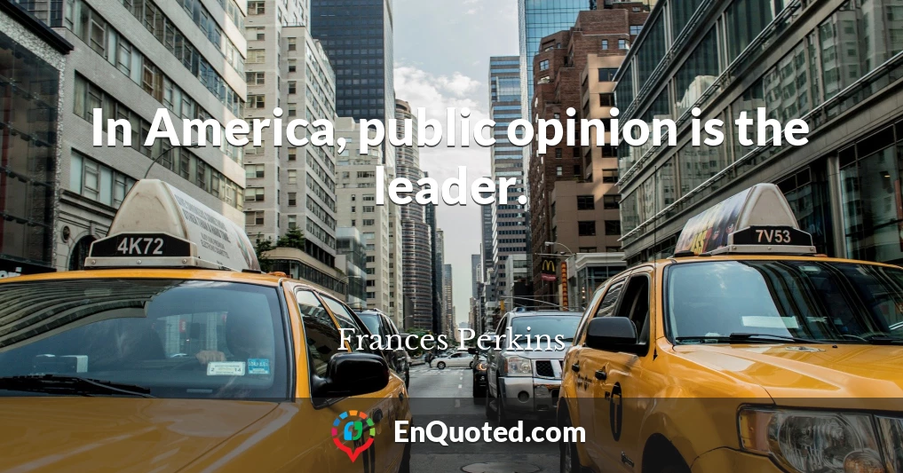 In America, public opinion is the leader.
