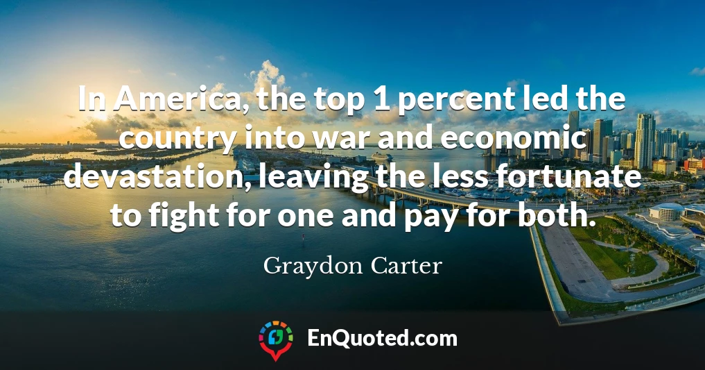 In America, the top 1 percent led the country into war and economic devastation, leaving the less fortunate to fight for one and pay for both.