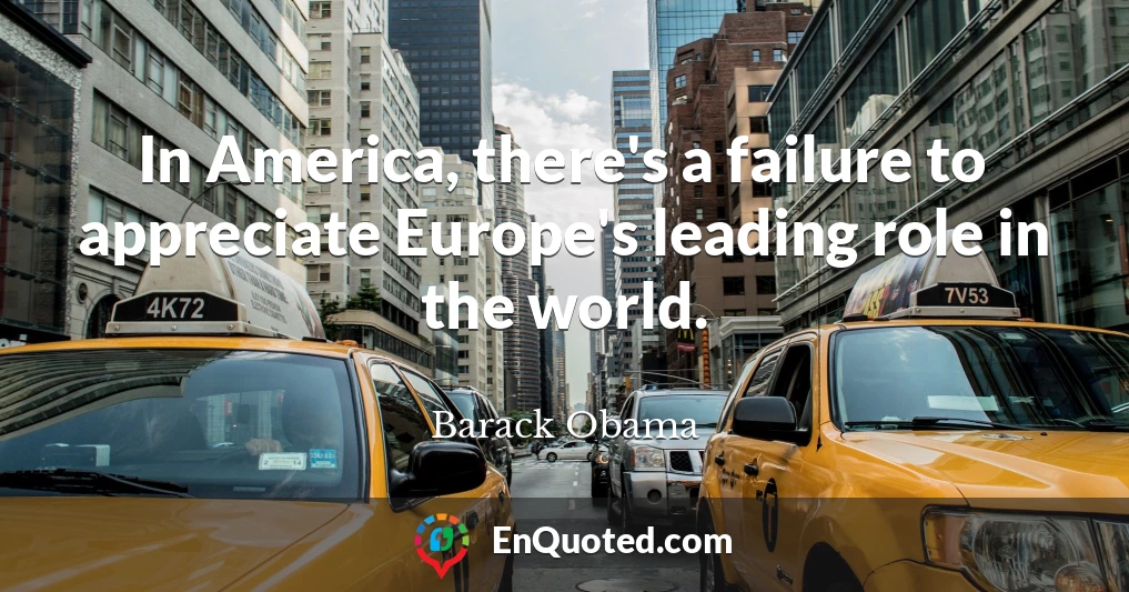 In America, there's a failure to appreciate Europe's leading role in the world.