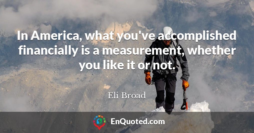 In America, what you've accomplished financially is a measurement, whether you like it or not.