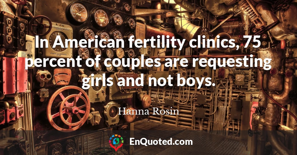 In American fertility clinics, 75 percent of couples are requesting girls and not boys.