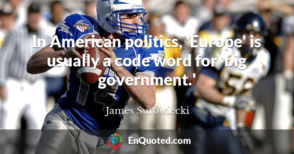 In American politics, 'Europe' is usually a code word for 'big government.'