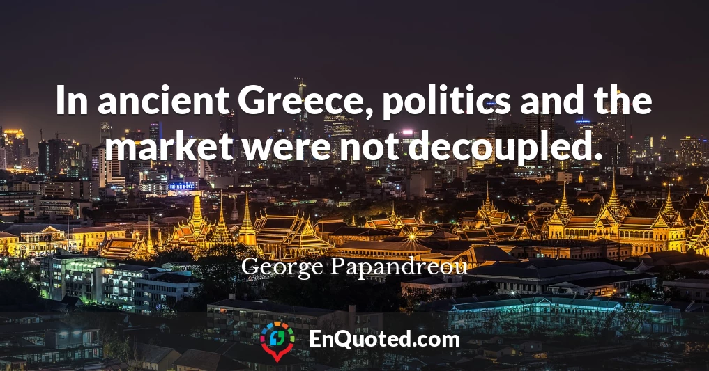 In ancient Greece, politics and the market were not decoupled.