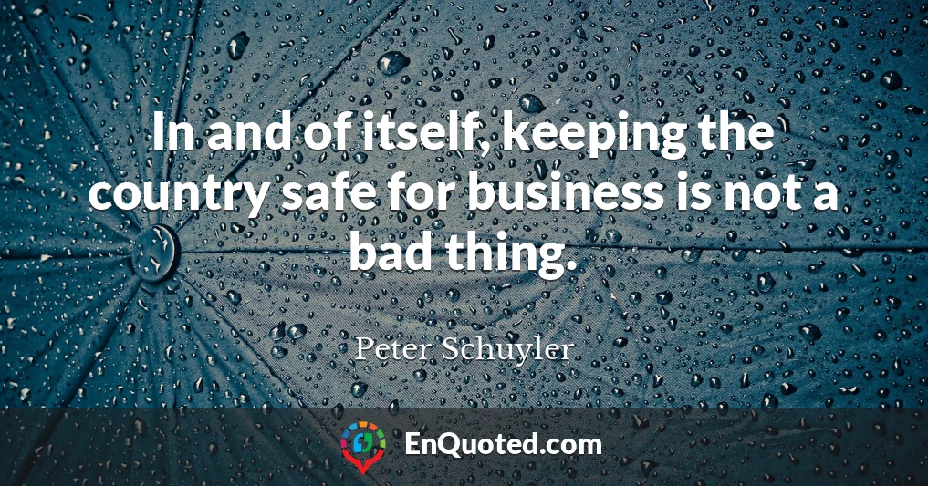 In and of itself, keeping the country safe for business is not a bad thing.