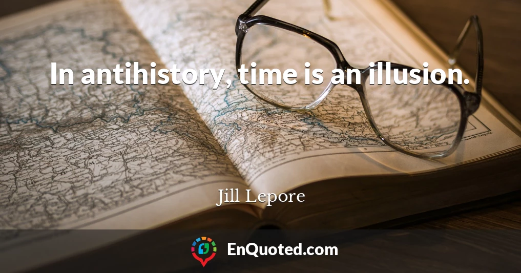 In antihistory, time is an illusion.