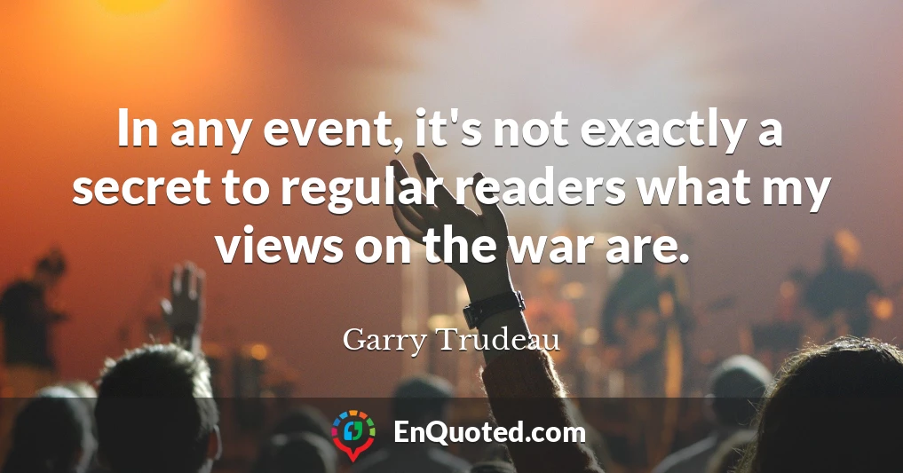 In any event, it's not exactly a secret to regular readers what my views on the war are.