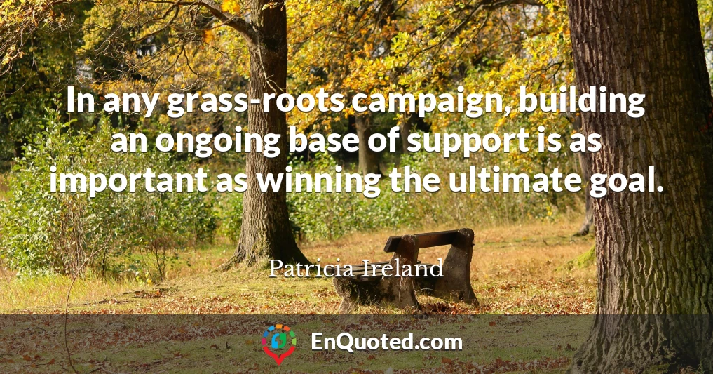 In any grass-roots campaign, building an ongoing base of support is as important as winning the ultimate goal.