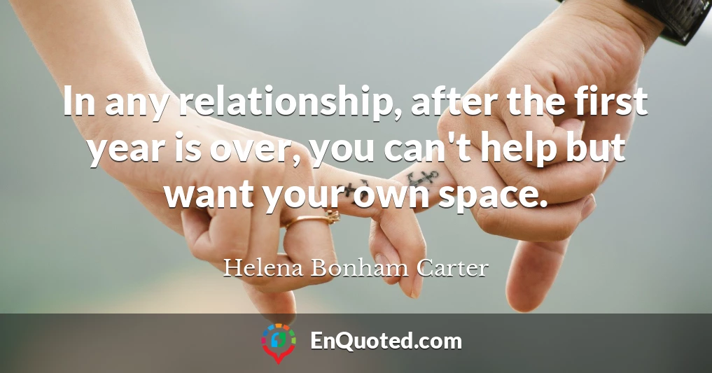 In any relationship, after the first year is over, you can't help but want your own space.