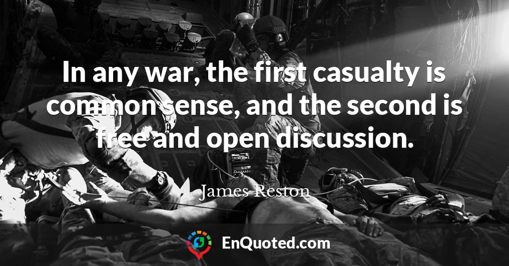 In any war, the first casualty is common sense, and the second is free and open discussion.