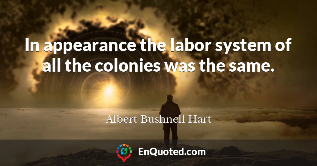 In appearance the labor system of all the colonies was the same.